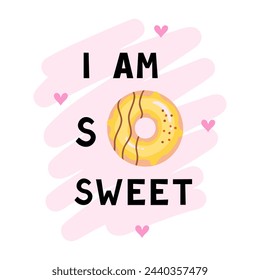 I am so sweet, with donut, slogan text. Vector Illustration for printing, backgrounds, covers and packaging. Image can be used for cards, posters, stickers and textile. Isolated on white background.