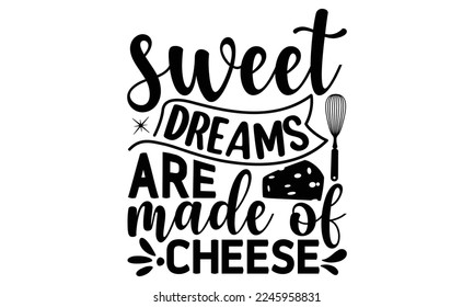 sweet dreams are made of cheese, cooking T shirt Design, Kitchen Sign, funny cooking Quotes, Hand drawn vintage illustration with hand-lettering and decoration elements, Cut Files for Cricut Svg and E svg