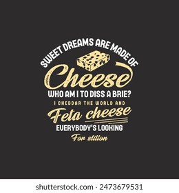 Sweet dreams are made of cheese. Cheese design with vintage grunge typography poster, shirt, label design