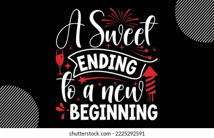 A sweet ending to a new beginning- Happy New Year t shirt Design, lettering vector illustration isolated on Black background, New Year Stickers Quotas, bag, cups, card, gift and other printing, SVG 