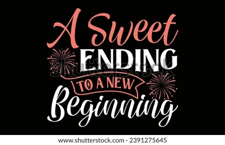 A Sweet Ending To A New Beginning  - Happy New Year t shirts design, Handmade calligraphy vector illustration, Isolated on Black background, For the design of postcards, banner, flyer and mug.