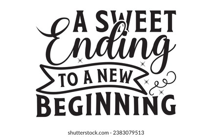 A Sweet Ending To A New Beginning -  Lettering design for greeting banners, Mouse Pads, Prints, Cards and Posters, Mugs, Notebooks, Floor Pillows and T-shirt prints design