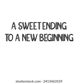 A Sweet Ending to a New Beginning Lettering Quotes. Vector Illustration