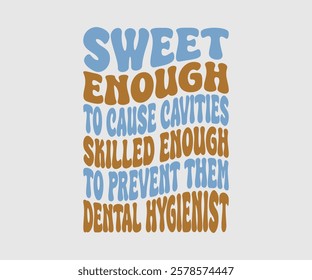 Sweet Enough To Cause Cavities Skilled Enough To Prevent Them Dental Hygienist, Dentist t-shirt design, Calligraphy graphic design, eps, Files for Cutting, greeting card template with typography