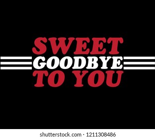 SWEET GOODBYE ,Slogan graphic for t-shirt,vector