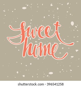 Sweet home. Hand drawn vector illustration. Lettering. Modern calligraphy. T-skirt, poster, banner, motivation.