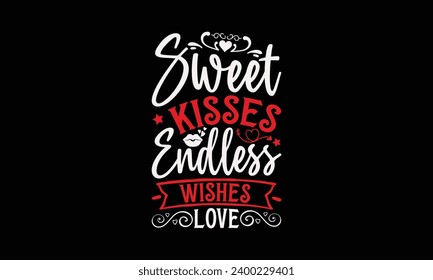 Sweet Kisses Endless Wishes Love  - Valentine’s Day T-Shirt Design, Love Sayings, Template  Hand Drawn Lettering Phrase, Vector Template for Cards Posters and Banners.  