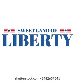 SWEET LAND OF LIBERTY  4TH JULY DAY T-SHIRT DESIGN,