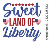 Sweet land of liberty Funny fourth of July shirt print template, Independence Day, 4th Of July Shirt Design, American Flag, Men Women shirt, Freedom, Memorial Day 