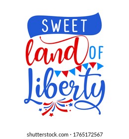 Sweet land of liberty - Happy Independence Day July 4 lettering design illustration. Good for advertising, poster, announcement, invitation, party, greeting card, banner, gifts, printing press.