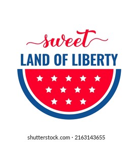 Sweet land of liberty lettering. Independence Day quote. Patriotic design. Vector template for typography poster, banner, round sign, greeting card, shirt, etc.