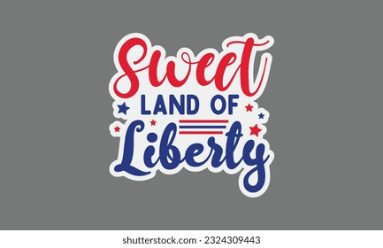 Sweet land of liberty svg, 4th of July svg, Patriotic , Happy 4th Of July, America shirt , Fourth of July sticker, independence day usa memorial day typography tshirt design vector file svg