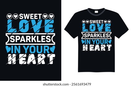 Sweet Love Sparkles In Your Heart - Romantic Calligraphy Valentine’s Day T-shirt Design, Handwritten Typography Vector