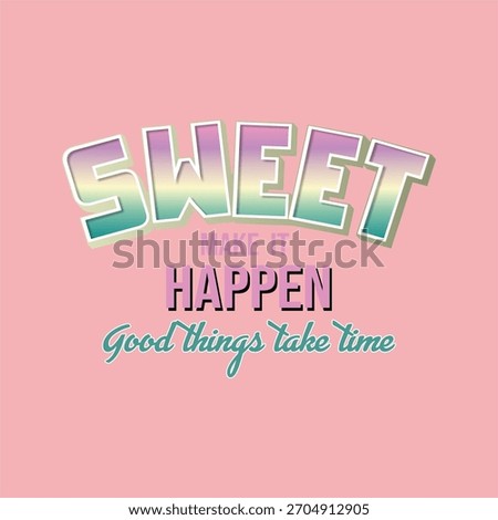 SWEET MAKE IT HAPPEN, GOOD THINGS TAKE TIME - GIRL T-SHIRT VECTOR ILLUSTRATION DESIGN