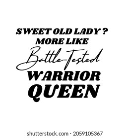 Sweet Old Lady More Like Battle Tested Warrior Queen, Vector For Lady T-shirt And Mug