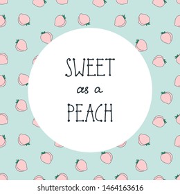 
Sweet as a peach. Hand drawn card with a frame of peaches. Vector 8 EPS.