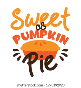 Sweet as Pumpkin Pie-  funny thanksgiving text, with pumpkin pie. Good for greeting card and  t-shirt print, flyer, poster design, mug.