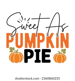 Sweet As Pumpkin Pie,  New Fall SVG Design Vector file