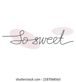 So Sweet quote slogan handwritten lettering. One line continuous phrase vector drawing. Modern calligraphy, text design element for print, banner, wall art poster, card.