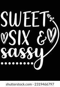 Sweet six and sassy vector art design, eps file. design file for t-shirt. SVG, EPS cuttable design file
