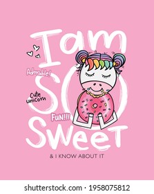 I am so sweet slogan text and cute unicorn eating pink donut, design for fashion graphics, t shirt prints, posters, greeting cards etc