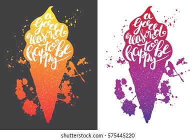Sweet summer Hand drawn lettering with silhouette ice cream cone, typography A good reason to be happy and with ink splashes.  Inspiring label, greeting card, template, poster, banner