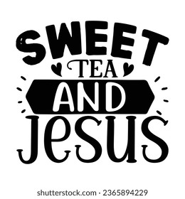 Sweet Tea and Jesus, Christian quotes  cut files Design, Christian quotes t shirt designs Template
