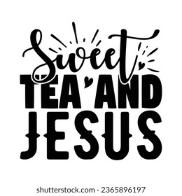Sweet Tea and Jesus, Christian quotes  cut files Design, Christian quotes t shirt designs Template