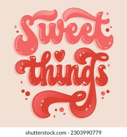 Sweet things - hand drawn retro style lettering phrase. Bold typography illustration in 70s groovy style. Isolated colorful design element for fashion, prints, web purposes. Romantic pink colors