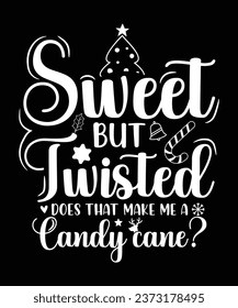 SWEET BUT TWISTED DOES THAT MAKE ME A CANDY CANE TSHIRT DESIGN