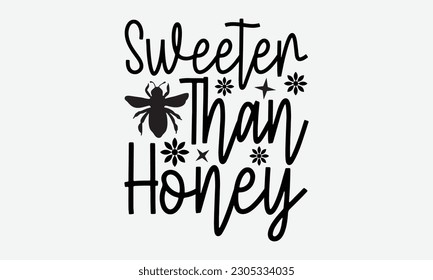 Sweeter Than Honey - Bee svg typography t-shirt design. Hand-drawn lettering phrase. vector design for greeting cards, hats, candles, templates, and confetti. eps 10.