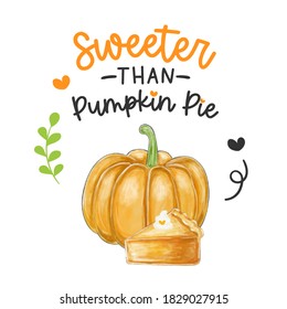 Sweeter than pumpkin pie quote, happy thanksgiving card with pumpkin and pie. Digital paint vector illustration