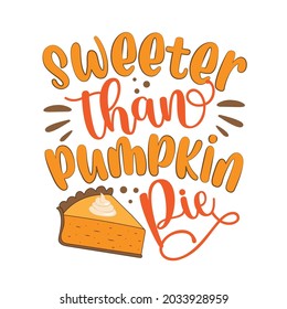 Sweeter than pumpkin pie - Thanksgiving typographic quotes design vector. Good for greeting card and t-shirt print, flyer, poster design, mug.