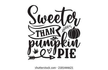 Sweeter than pumpkin pie- Thanksgiving t-shirt design, Funny Quote EPS, Calligraphy graphic design, Handmade calligraphy vector illustration, Hand written vector sign, SVG Files for Cutting