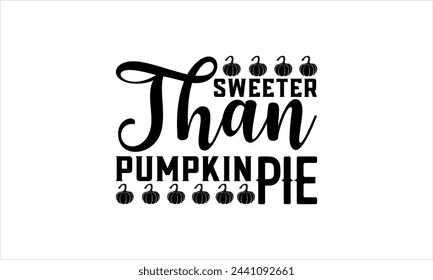 sweeter than pumpkin pie - Thanksgiving t shirt design, Hand written vector sign, Calligraphy graphic design typography element, Hand drawn lettering phrase isolated on white background,EPS 10