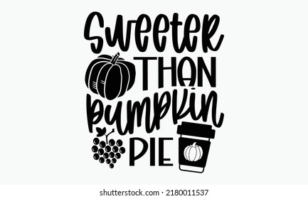 Sweeter thank pumpkin pie - Thanksgiving t-shirt design, SVG Files for Cutting, Handmade calligraphy vector illustration, Hand written vector sign, EPS