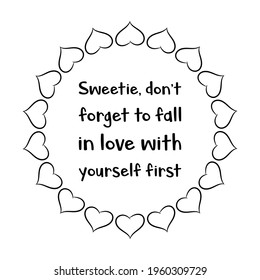  Sweetie, don’t forget to fall in love with yourself first. Vector Quote
