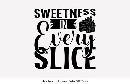 Sweetness In Every Slice - Baking T- Shirt Design, Hand Drawn Vintage With Hand-Lettering Decoration Elements, This Illustration Can Be Used As Print And Bags, Stationary Or A Poster. EPS 10