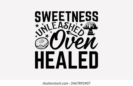 Sweetness Unleashed Oven Healed - Baking T- Shirt Design, Hand Drawn Vintage With Hand-Lettering Decoration Elements, This Illustration Can Be Used As Print And Bags, Stationary Or A Poster. EPS 10