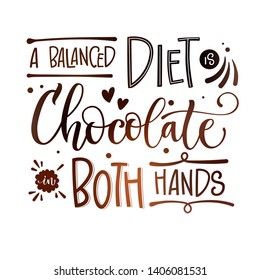 Sweets quote colorful hand draw lettering phrase - A balanced diet is chocolate in both hands - isolated in chocolate brown colors. Candy shop, cafe wall design. Poster, print, card, smm design.