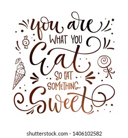 Sweets quote colorful hand draw lettering phrase - You are what you it, so eat something sweet - isolated in chocolate colors. Candy shop, cafe wall design. Poster, print, card, smm design.