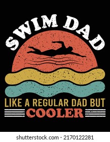 SWIM DAD LIKE A REGULAR DAD BUT COOLER RETOR STYLE GRAPHICS TSHIRT