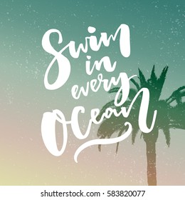 Swim in every ocean. Inspirational quote about travel at filtered background with palm tree.