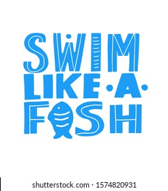 Swim like a fish. Motivation lettering phrase for swimmers, swimming pool, swimwear. Baby swimmer, young and old swimmer. Sport quote.