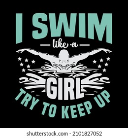 I Swim Like a Girl Try To Keep Up ,Swimming design is perfect for projects, to be printed on t-shirts