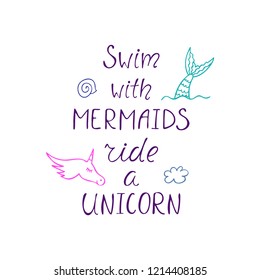 Swim with mermaids, ride a unicorn colorful typography poster. Hand drawn vector illustration.