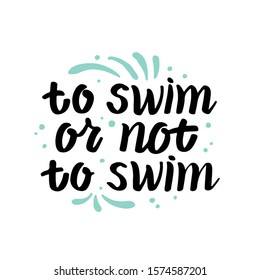 To swim or not to swim quote. Hand drawn vector lettering with drop and  splashing water. Concept for t shirt design, card, banner