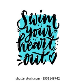 Swim your heart out motivational quote. Hand written text composition. Cute t-shirt print. Inspirational lettering poster on turquoise background. 