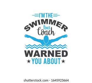 I am The Swimmer Your Coach Warned you about. Printable Vector T Shirt Design