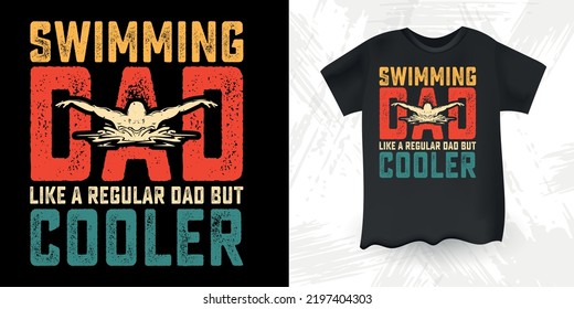 Swimming Dad Like A Regular Dad But Cooler Funny Dad Lover Retro Vintage Father's Day Swimming T-Shirt Design